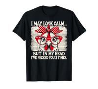 I May Look Calm But In My Head Ive Pecked You 3 Times T-Shirt