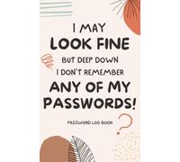 I May Look Fine But Deep Down I Don't Remember Any Of My Passwords: Funny password logbook organizer for seniors, with alphabetical order