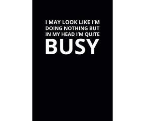I May Look Like I'm Doing Nothing but in My Head I'm Quite Busy: 6x9 Lined Funny Work Notebook, 108 Page Office Gag Gift For Adults | Secret Santa Card Alternative & Coworker White Elephant Gift Idea