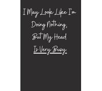I May Look Like I'm Doing Nothing, But My Head Is Very Busy.: Funny Gift Idea For Coworker, Boss, Team Leader, Office Manager, Funny Notebook Journal Cover. Notebook With Empty Lines.