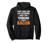 I May Look Like I'm Listening But I'm Thinking About Bacon Pullover Hoodie