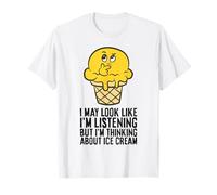 I May Look Like I'm Listening I'm Thinking About Ice Cream T-Shirt