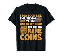 I May Look Like I'm Listening Rare Coins Coin Collector T-Shirt