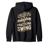I May Look Like I'm Listening To You Practicing My Swing Zip Hoodie