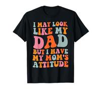 I May Look Like My Dad But I Have My Mom's Attitude T-Shirt