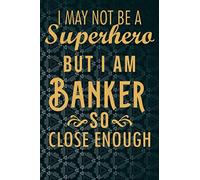I May Not Be A Superhero But I Am Banker So Close Enough: A classy Banker Journal for day-to-day work with over 110 blank lined pages