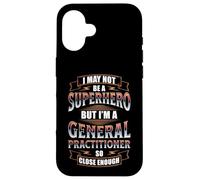 I MAY NOT BE A SUPERHERO BUT I'M A GENERAL PRACTITIONER Case for iPhone 16