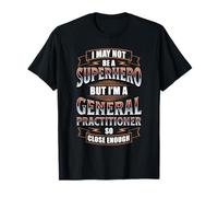 I May NOT BE A Superhero BUT I'm A General Practitioner T-Shirt