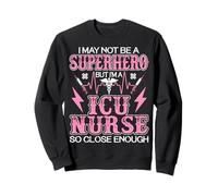 I May Not Be a Superhero but I'm a ICU Nurse So Close Enough Sweatshirt