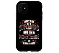 I MAY NOT BE A SUPERHERO BUT I'M A MEDICAL SCRIBE Case for iPhone 11