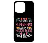 I MAY NOT BE A SUPERHERO BUT I'M A MEDICAL SCRIBE Case for iPhone 15 Pro Max