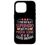 I MAY NOT BE A SUPERHERO BUT I'M A MEDICAL SCRIBE Case for iPhone 16 Pro