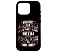 I MAY NOT BE A SUPERHERO BUT I'M A MEDICAL SCRIBE Case for iPhone 16 Pro