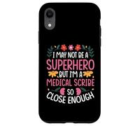 I MAY NOT BE A SUPERHERO BUT I'M A MEDICAL SCRIBE Case for iPhone XR