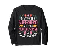 I May NOT BE A Superhero BUT I'm A Medical Scribe Long Sleeve T-Shirt