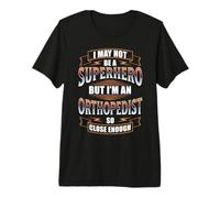I May NOT BE A Superhero BUT I'm an Orthopedist Premium T-Shirt