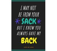 I MAY NOT BE FROM YOUR SACK BUT I KNOW YOU ALWAYS HAVE MY BACK: notebook, funny fathers day gift for stepdad from step son or step daughter , stepdad ... father's day notebook , stepdad birthday gif