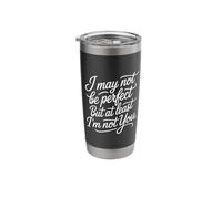 I May Not Be Perfect But At Least I'm Not You - Stainless Steel Insulated Tumbler