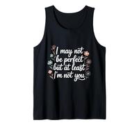 I May Not Be Perfect But At Least I'm Not You - Tank Top