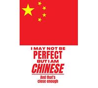 I May Not Be Perfect But I Am Chinese And That’s Close Enough: Notebook Chinese Heritage Family Roots China Gift For Boyfriend Husband Girlfriend Wife ... Member Co-worker Boss Red Gold National Flag