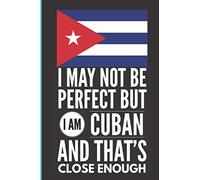 I May Not Be Perfect But I Am Cuban and That's Close Enough: Funny and Humorous lined Notebook Cuban Family Heritage Gifts | Gift for Cuban Relatives
