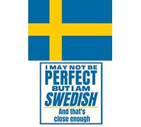 I May Not Be Perfect But I Am Swedish And That’s Close Enough: Funny Notebook Swedish Family Heritage Sweden Gifts Sarcastic Humor Journal To Make Coworker Laugh Present For Him For Her