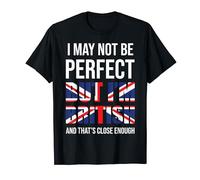 I May Not Be Perfect But I'm British And That's Close Enough T-Shirt