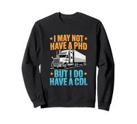 I May Not Have a PhD But I Do Have a CDL Funny Trucker Pride Sweatshirt
