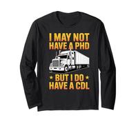 I May Not Have a PhD, But I Do Have a CDL Trucker Pride Long Sleeve T-Shirt