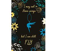 I May Not Have Wings But I Can Still FLY:: Aerialist Gift Lined Journal Notebook Practice Writing Diary - 120 Pages 6 x 9 Women Gift for Aerialist