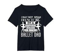 I May not Speak French but im a Ballet Dad Daughter Daddy T-Shirt, Women's Plus, Black, 6X