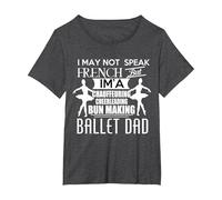 I May not Speak French but im a Ballet Dad Daughter Daddy T-Shirt, Women's Plus, Dark Heather Grey, 3X