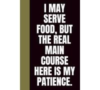 I may serve food, but the real main course here is my patience.: A Motivational Journal for Servers, Waitstaff, and Anyone Serving Patience Daily | ... notebook | Gift for Waiters In Cruise Ship