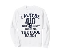 I Maybe 40 But I Got To See All The Cool Bands Sweatshirt