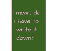 I mean, do I have to write it down?