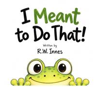 I Meant to Do That: A Funny Children’s Book About Mistakes, Big Feelings, and Asking for Help