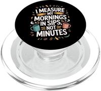 I Measure My Mornings In Sips Not Minutes - Drinker PopSockets PopGrip for MagSafe