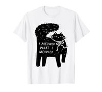I Meowed What I Meowed Cat T-Shirt