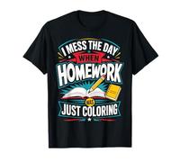 I Mess The Day When Homework is Just Coloring T-Shirt