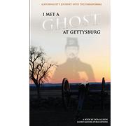 I Met a Ghost at Gettysburg: A Journalist's Journey Into the Paranormal