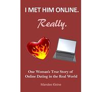 I Met Him Online. Really.: One Girl’s True Stories of Online Dating in the Real World