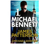 I, Michael Bennett: (Michael Bennett 5). New York’s top detective becomes a crime lord’s top target