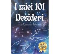 I MIEI 101 DESIDERI: Sogna, Scrivi e Ricevi (LA TECNICA DEI 101 DESIDERI di Igor Sibaldi)