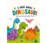 I miei amici DINOSAURI: Libro da colorare per bambini 3-7 anni