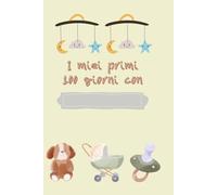 I miei primi 100 giorni con - diario di una mamma o di un papà - idea regalo perfetta per una nuova nascita: Uno spazio dove il neogenitore può ... per ricordare i primi momenti speciali