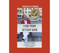 I MIEI PRIMI SETTANT'ANNI: PENSIERI, RICORDI, ANALISI POLITICHE E STORICHE, STORIE DI AMICI, DI DONNE, DI CANI E DI FARABUTTI