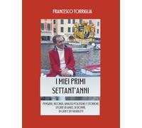 I MIEI PRIMI SETT'ANTANNI: PENSIERI, RICORDI, ANALISI POLITICHE E STORICHE, STORIE DI AMICI, DI DONNE, DI CANI E DI FARABUTTI