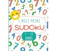 I miei primi sudoku: dai 7 ai 12 anni un libro di sudoku per divertirsi usando la mente (Giochi e passatempi)