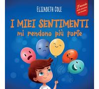 I miei sentimenti mi rendono più forte: Libro delle emozioni per bambini (dai 3 agli 8 anni) che insegna come gestire le emozioni più intense (rabbia, ... e tristezza) (World of Kids Emotions)