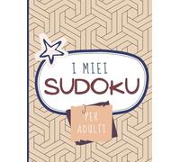 I miei sudoku : per adulti: Un libro di sudoku per svagarsi e divertire la mente (Giochi e passatempi)